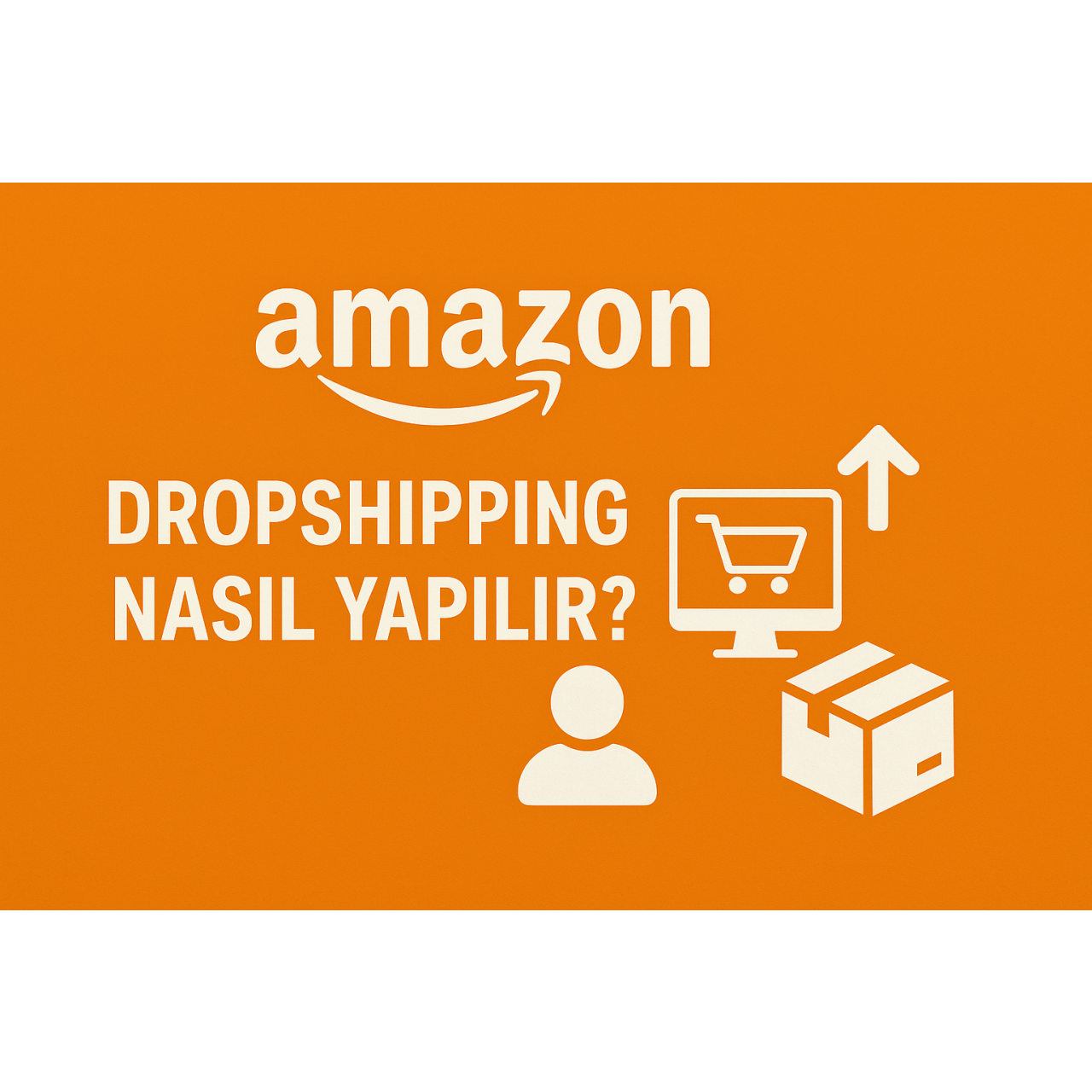 Amazon Dropshipping Nasıl Yapılır? (2025)